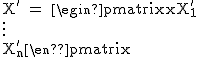 2$\textrm X^' = \begin{pmatrix}X_1^'\\.\\.\\.\\X_n^'\end{pmatrix}